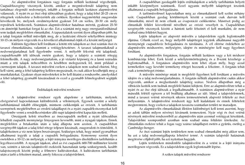 A nyári és az őszi eleji időszakban gyakori, hogy a talaj felső 20-25 cm-es rétegének vízkészlete a holtvízérték alá csökken.