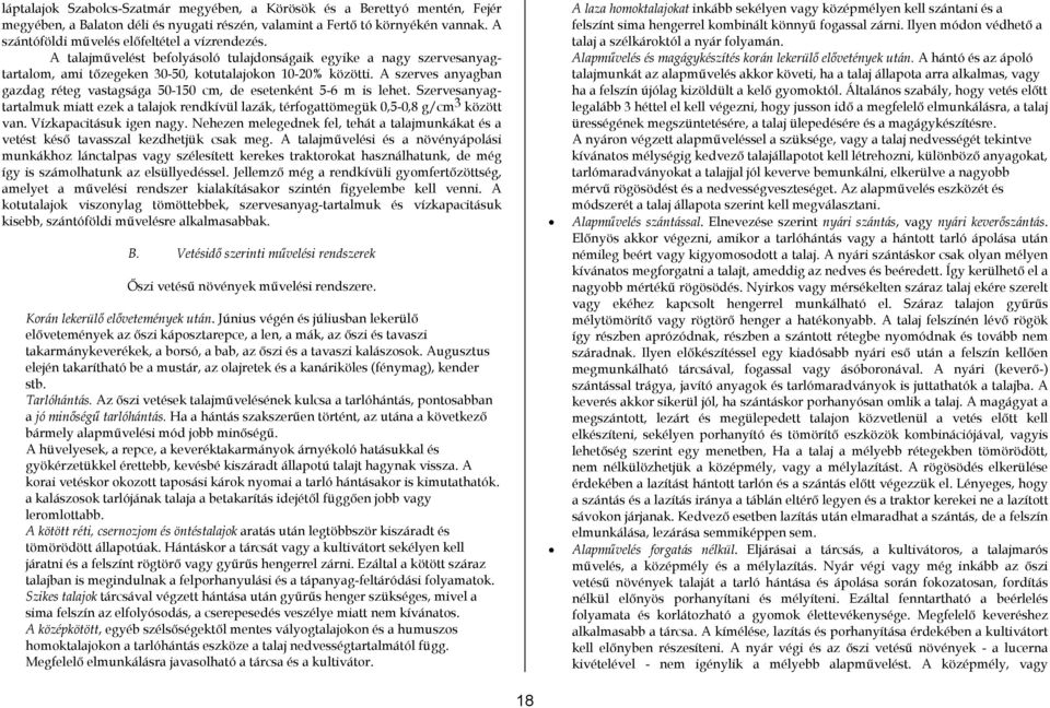 A szerves anyagban gazdag réteg vastagsága 50-150 cm, de esetenként 5-6 m is lehet. Szervesanyagtartalmuk miatt ezek a talajok rendkívül lazák, térfogattömegük 0,5-0,8 g/cm 3 között van.