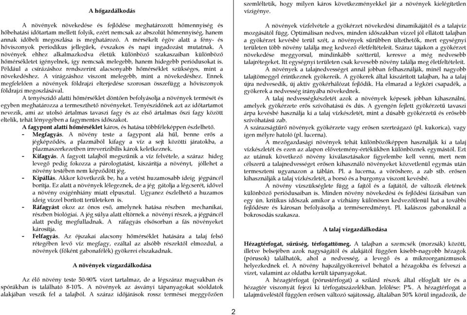 A növények ehhez alkalmazkodva életük különböző szakaszaiban különböző hőmérsékletet igényelnek, így nemcsak melegebb, hanem hidegebb periódusokat is.