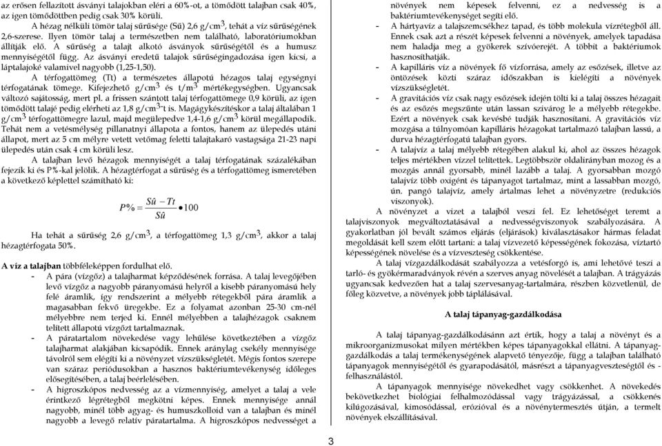 A sűrűség a talajt alkotó ásványok sűrűségétől és a humusz mennyiségétől függ. Az ásványi eredetű talajok sűrűségingadozása igen kicsi, a láptalajoké valamivel nagyobb (1,25-1,50).