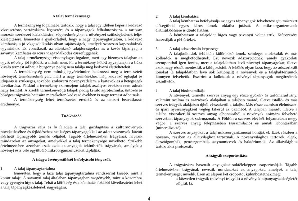 Ismeretes a gyakorlatból, hogy a nagy tápanyagtartalom, a kedvező kémhatás, a jó vízgazdálkodás olyan sajátosságok, amelyek szorosan kapcsolódnak egymáshoz.