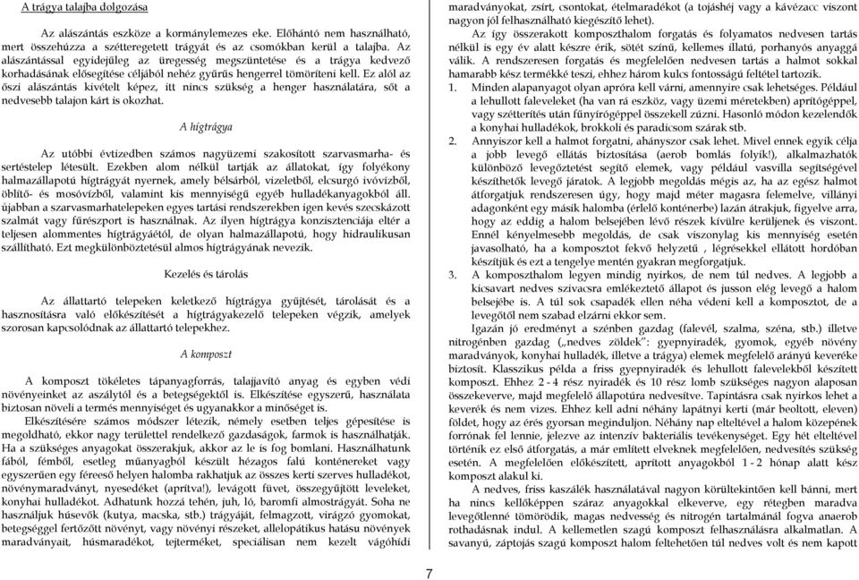 Ez alól az őszi alászántás kivételt képez, itt nincs szükség a henger használatára, sőt a nedvesebb talajon kárt is okozhat.