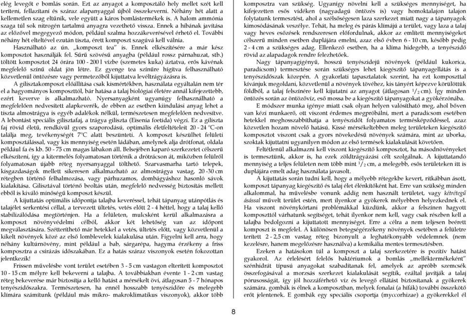 Ennek a hibának javítása az előzővel megegyező módon, például szalma hozzákeverésével érhető el. További néhány hét elteltével ezután tiszta, érett komposzt szagúvá kell válnia. Használható az ún.