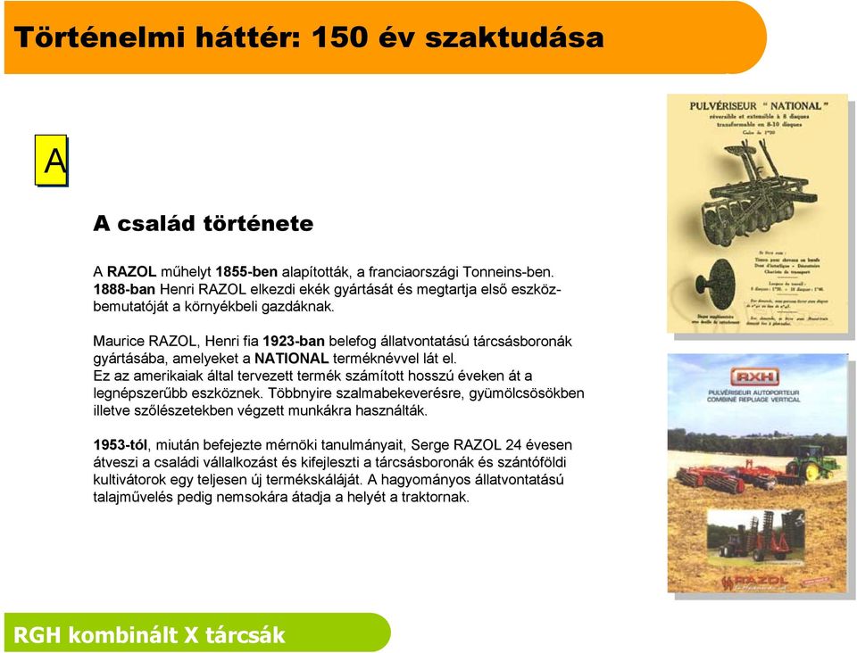 Maurice RAZOL, Henri fia 1923-ban belefog állatvontatású tárcsásboronák gyárt rtásába, amelyeket a NATIONAL termékn knévvel lát l t el.