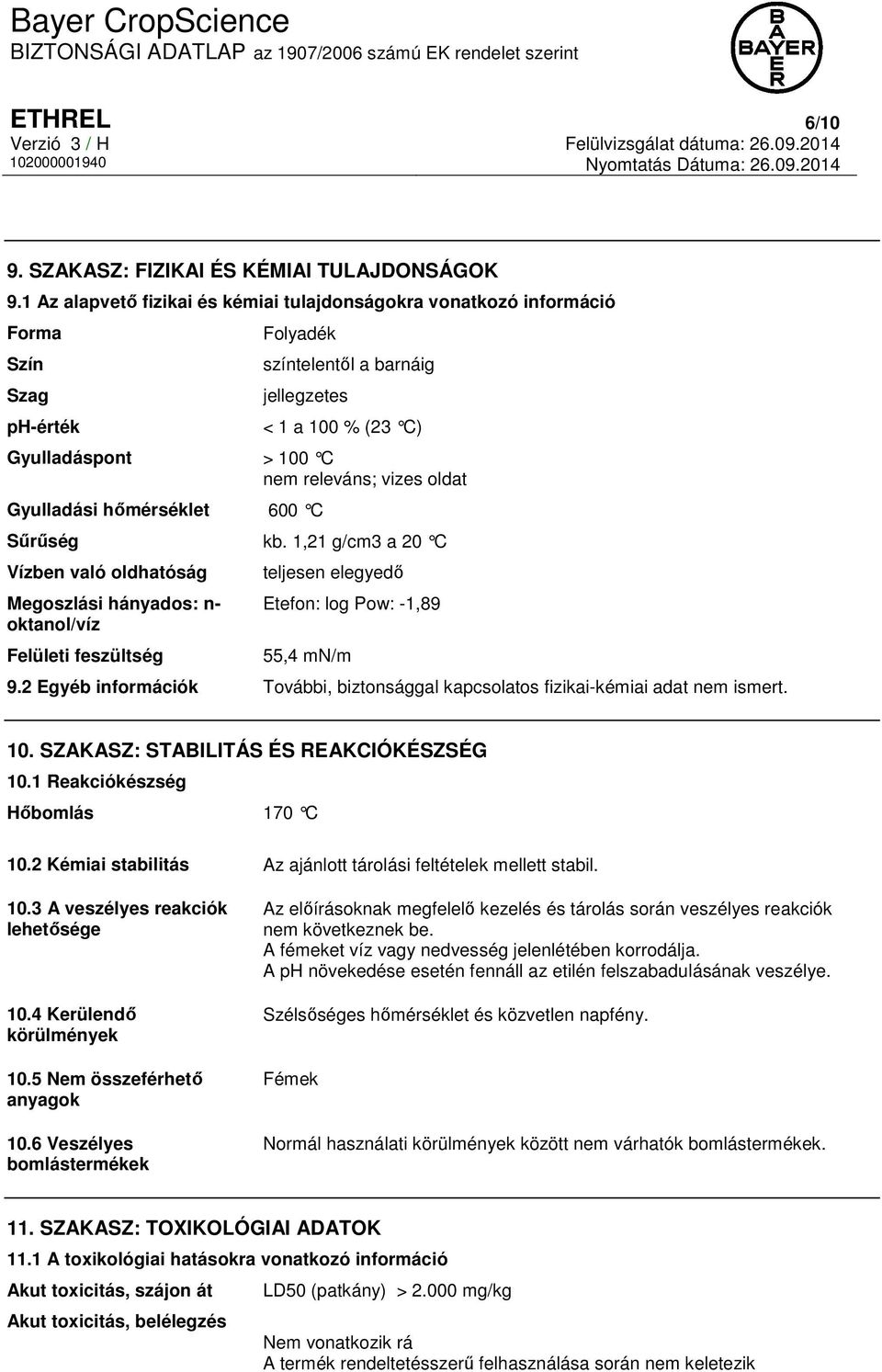 oldat Gyulladási hőmérséklet 600 C Sűrűség kb. 1,21 g/cm3 a 20 C Vízben való oldhatóság Megoszlási hányados: n- oktanol/víz Felületi feszültség teljesen elegyedő Etefon: log Pow: -1,89 55,4 mn/m 9.