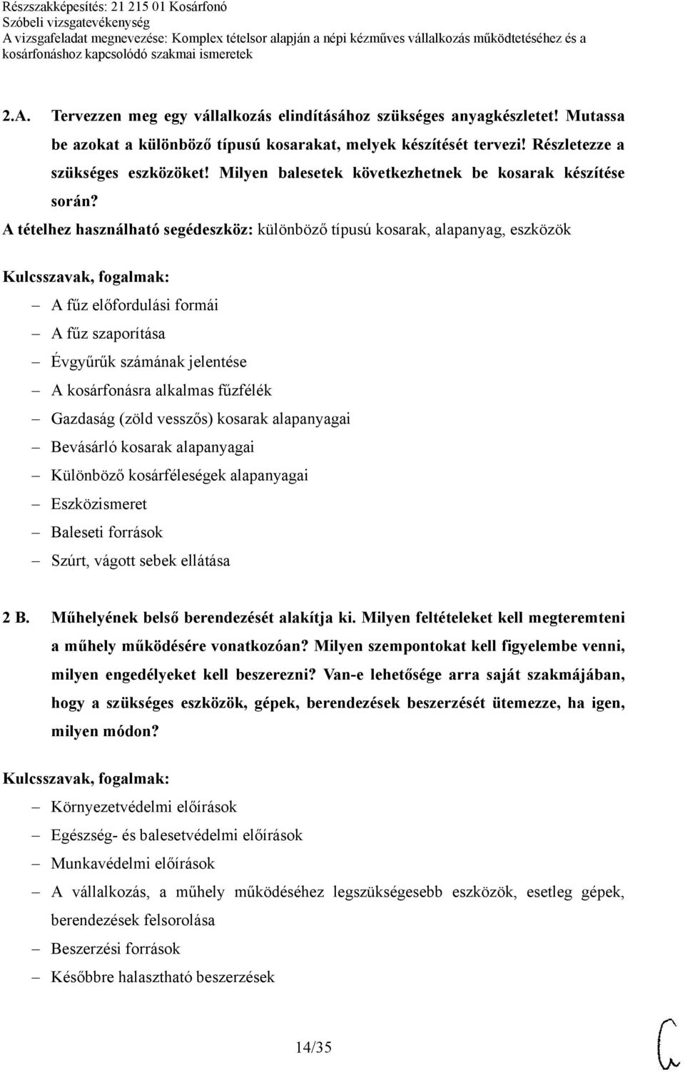 A tételhez használható segédeszköz: különböző típusú kosarak, alapanyag, eszközök A fűz előfordulási formái A fűz szaporítása Évgyűrűk számának jelentése A kosárfonásra alkalmas fűzfélék Gazdaság