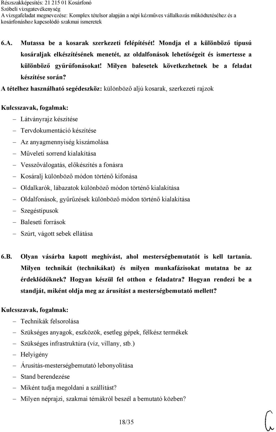 A tételhez használható segédeszköz: különböző aljú kosarak, szerkezeti rajzok Látványrajz készítése Tervdokumentáció készítése Az anyagmennyiség kiszámolása Műveleti sorrend kialakítása