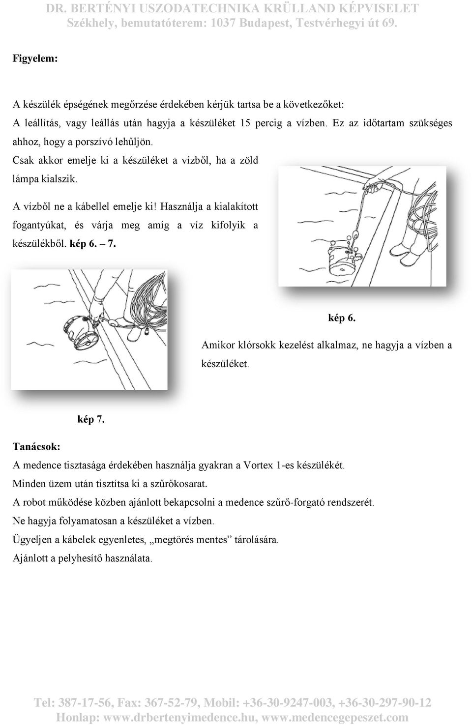 Használja a kialakított fogantyúkat, és várja meg amíg a víz kifolyik a készülékből. kép 6. 7. kép 6. Amikor klórsokk kezelést alkalmaz, ne hagyja a vízben a készüléket. kép 7.