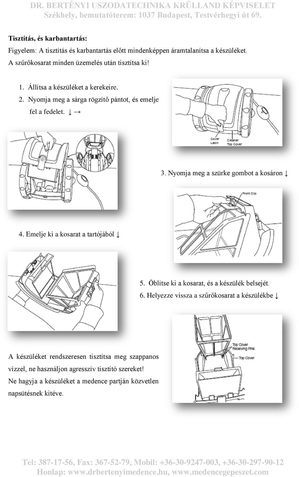 Nyomja meg a szürke gombot a kosáron 4. Emelje ki a kosarat a tartójából 5. Öblítse ki a kosarat, és a készülék belsejét. 6.