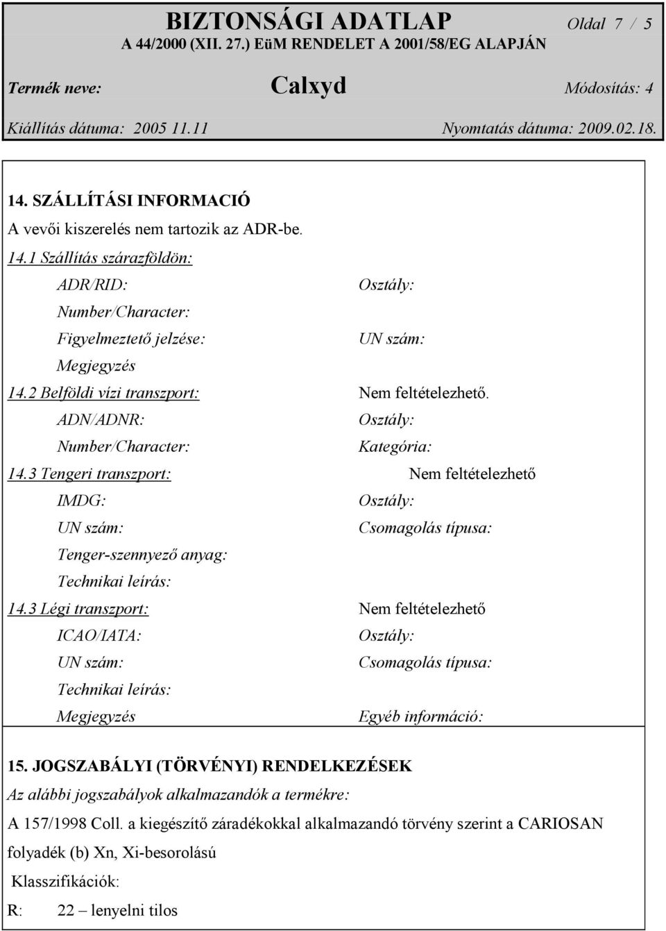 3 Tengeri transzport: Nem feltételezhető IMDG: Osztály: UN szám: Csomagolás típusa: Tenger-szennyező anyag: Technikai leírás: 14.