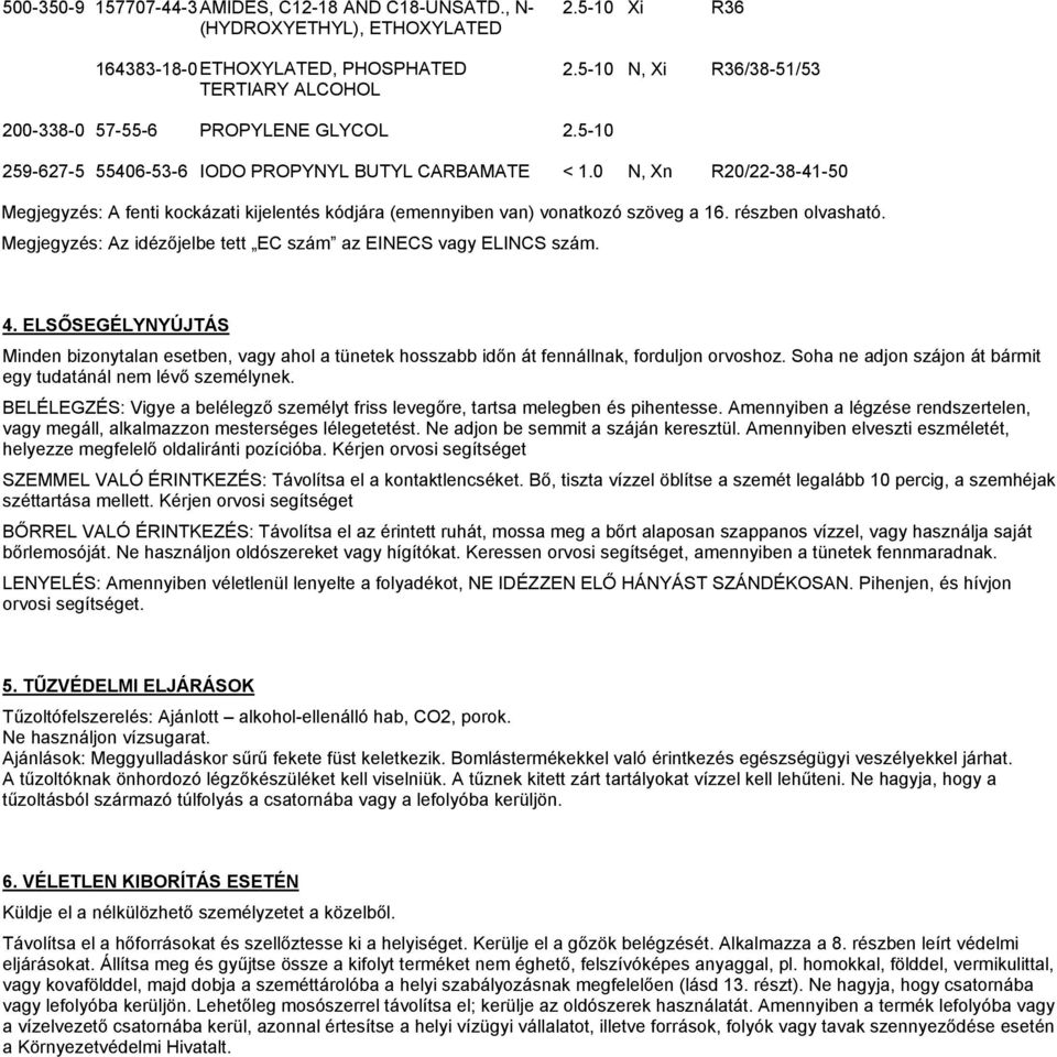 0 N, Xn R20/22-38-41-50 Megjegyzés: A fenti kockázati kijelentés kódjára (emennyiben van) vonatkozó szöveg a 16. részben olvasható. Megjegyzés: Az idézőjelbe tett EC szám az EINECS vagy ELINCS szám.
