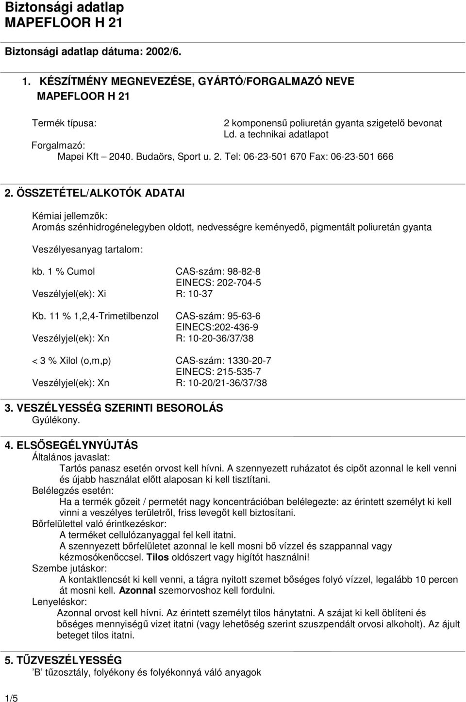 ÖSSZETÉTEL/ALKOTÓK ADATAI 1/5 Kémiai jellemzık: Aromás szénhidrogénelegyben oldott, nedvességre keményedı, pigmentált poliuretán gyanta Veszélyesanyag tartalom: kb.