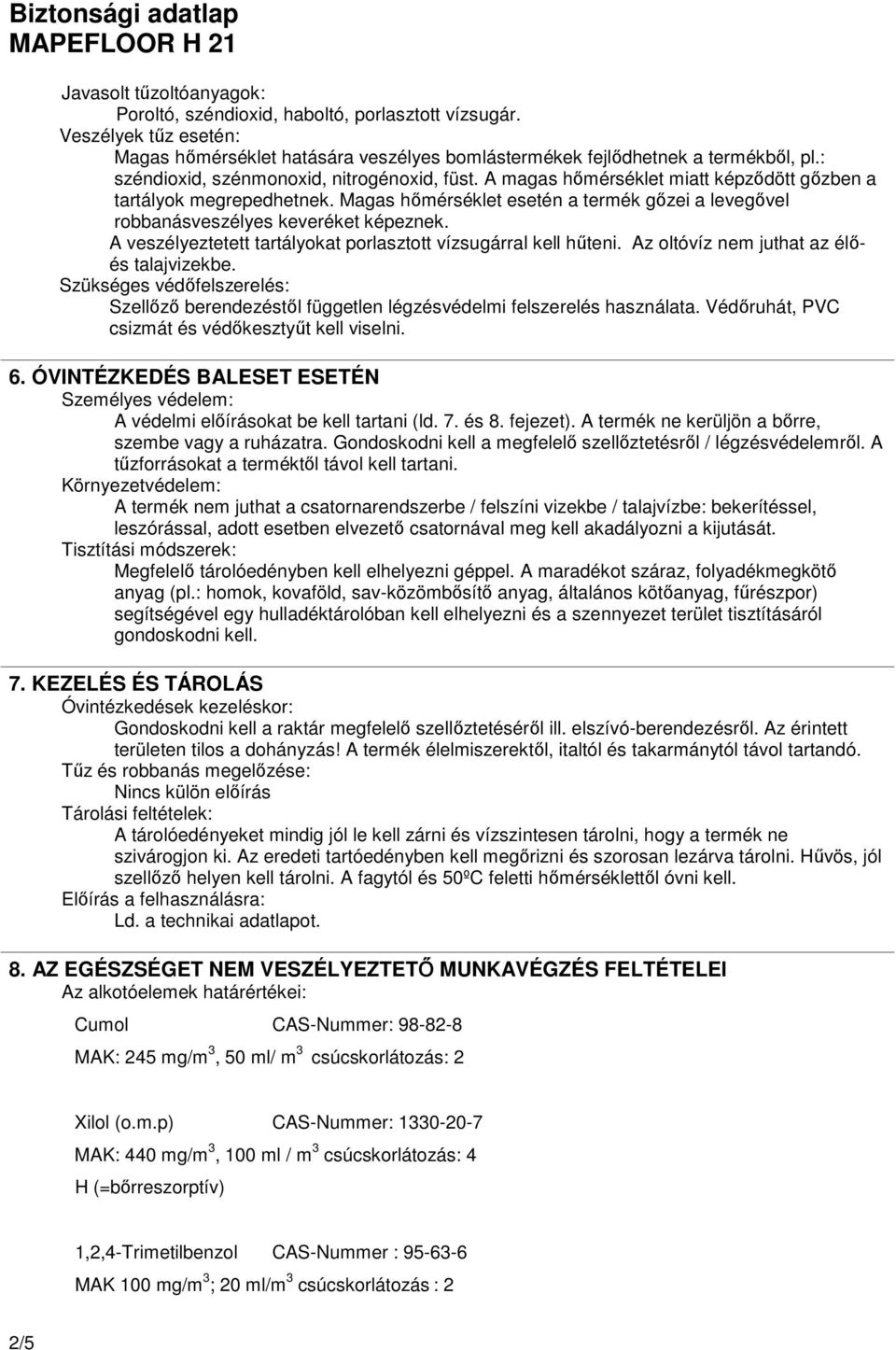 Magas hımérséklet esetén a termék gızei a levegıvel robbanásveszélyes keveréket képeznek. A veszélyeztetett tartályokat porlasztott vízsugárral kell hőteni.