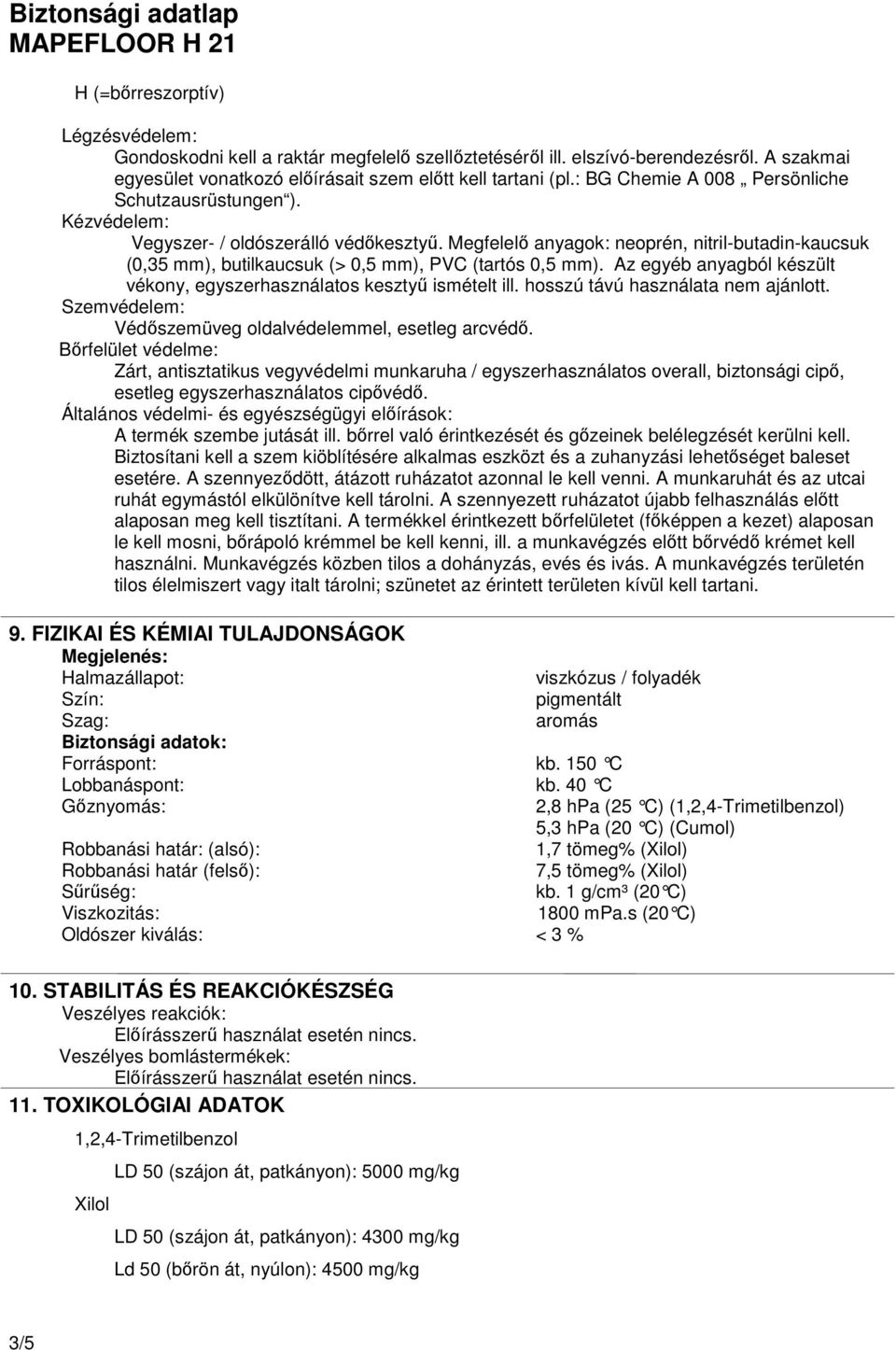 Megfelelı anyagok: neoprén, nitril-butadin-kaucsuk (0,35 mm), butilkaucsuk (> 0,5 mm), PVC (tartós 0,5 mm). Az egyéb anyagból készült vékony, egyszerhasználatos kesztyő ismételt ill.
