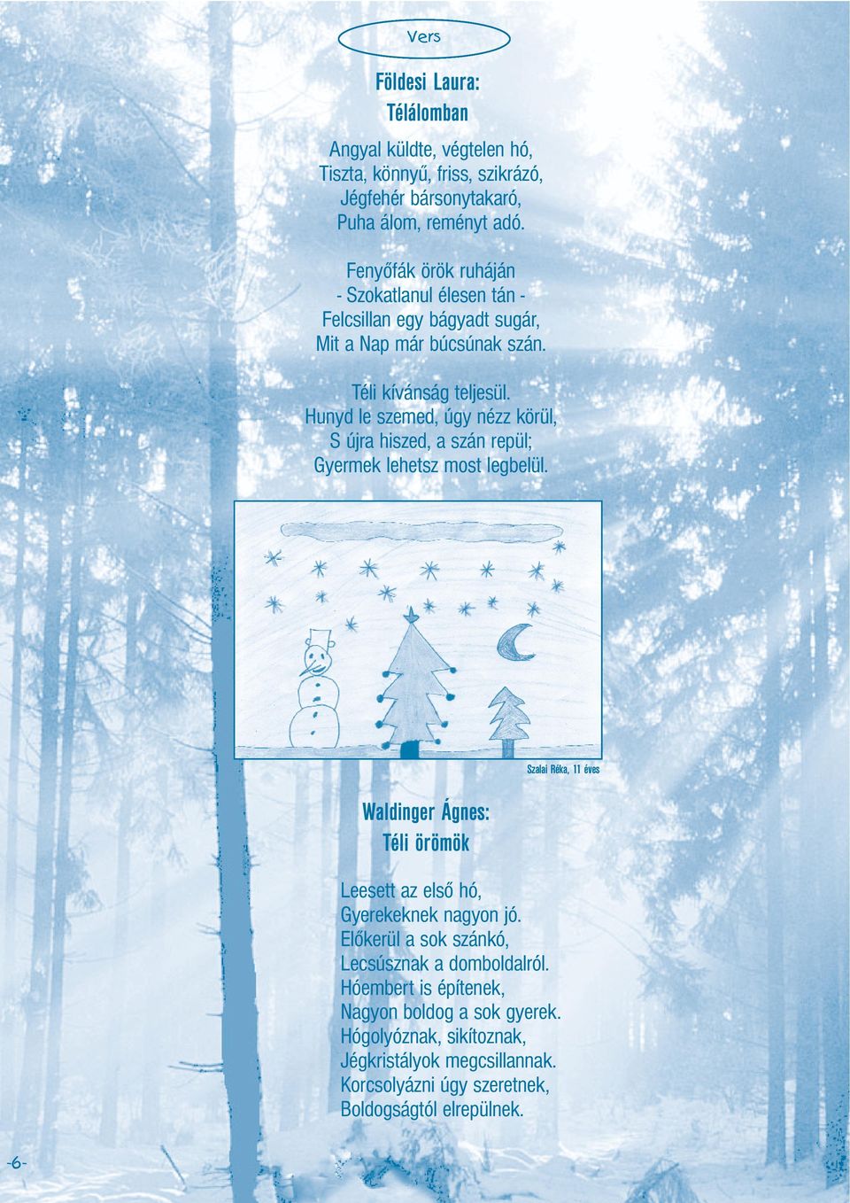Hunyd le szemed, úgy nézz körül, S újra hiszed, a szán repül; Gyermek lehetsz most legbelül.