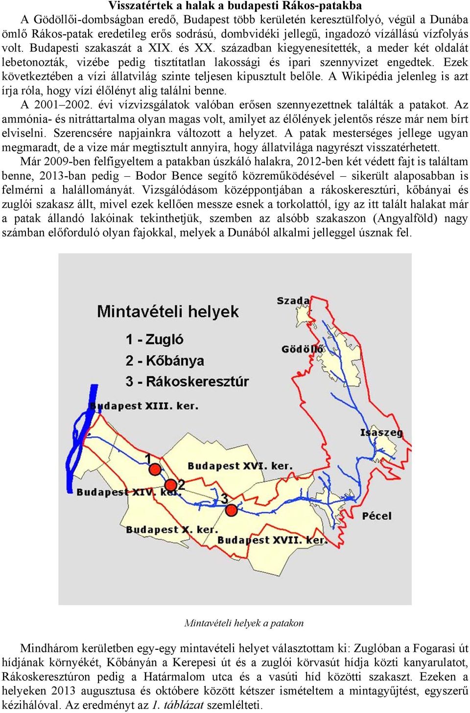 Ezek következtében a vízi állatvilág szinte teljesen kipusztult belőle. A Wikipédia jelenleg is azt írja róla, hogy vízi élőlényt alig találni benne. A 2001 2002.