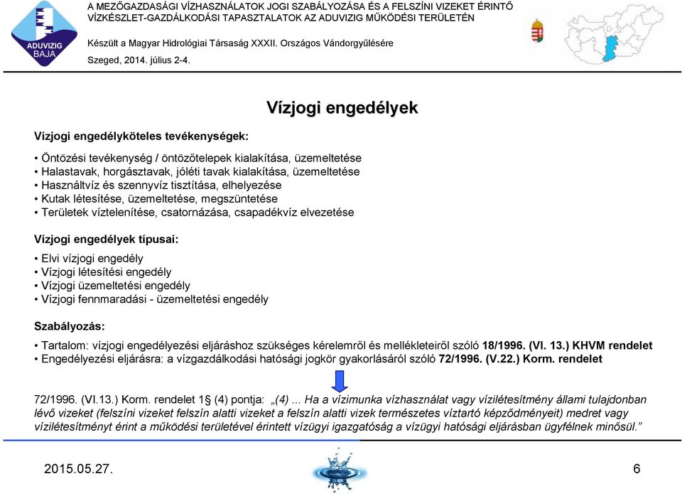 Vízjogi létesítési engedély Vízjogi üzemeltetési engedély Vízjogi fennmaradási - üzemeltetési engedély Szabályozás: Tartalom: vízjogi engedélyezési eljáráshoz szükséges kérelemről és mellékleteiről