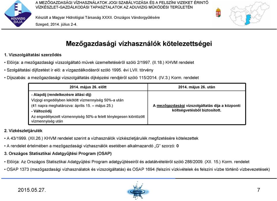 rendelet 2014. május 26. előtt 2014. május 26. után - Alapdíj (rendelkezésre állási díj) Vízjogi engedélyben lekötött vízmennyiség 50%-a után (41 napra meghatározva: április 15. május 25.