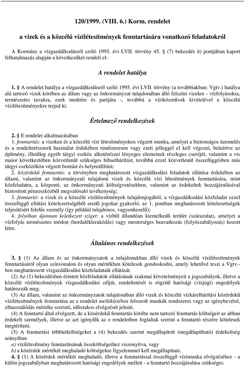 ) hatálya alá tartozó vizek körében az állam vagy az önkormányzat tulajdonában álló felszíni vizekre - vízfolyásokra, természetes tavakra, ezek medrére és partjára -, továbbá a víziközmővek