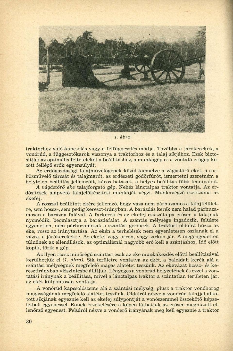 Az erdőgazdasági talajművelőgépek közül kiemelve a vágástörő okét, a sorközművelő tárcsát és talajmarót, az erdészeti gödörfúrót, ismertetni szeretném a helytelen beállítás jellemzőit, káros