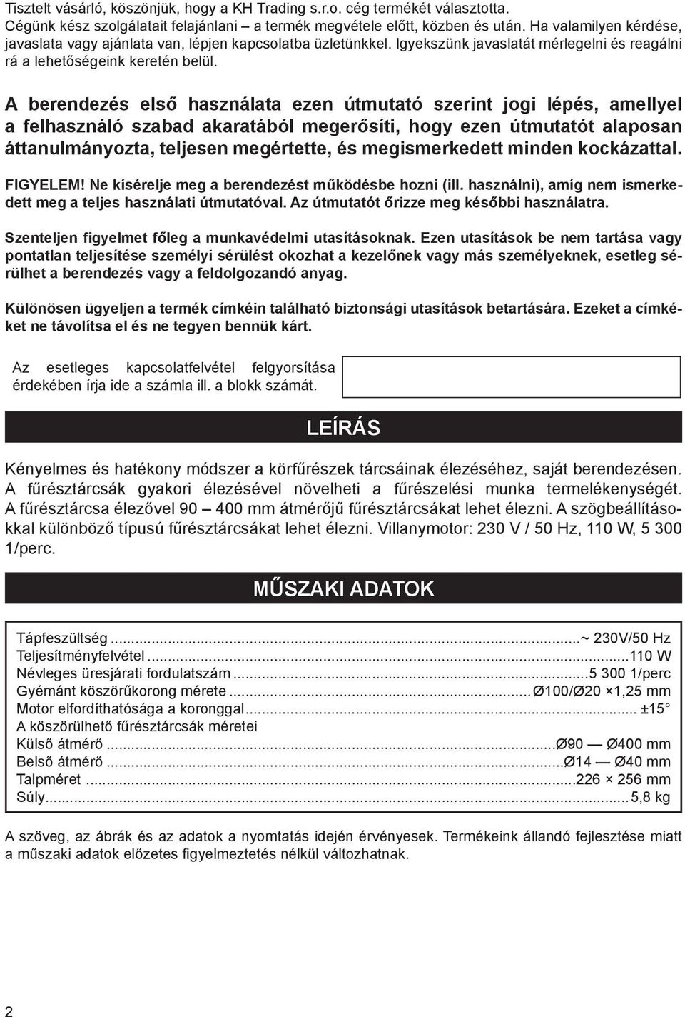 A berendezés első használata ezen útmutató szerint jogi lépés, amellyel a felhasználó szabad akaratából megerősíti, hogy ezen útmutatót alaposan áttanulmányozta, teljesen megértette, és
