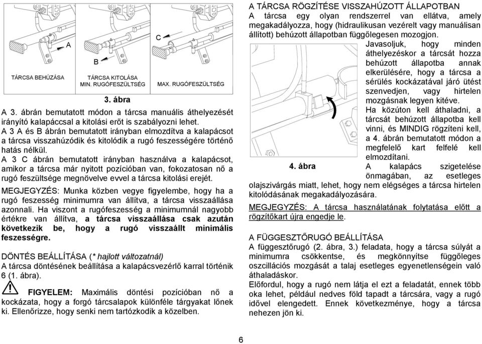 A 3 A és B ábrán bemutatott irányban elmozdítva a kalapácsot a tárcsa visszahúzódik és kitolódik a rugó feszességére történő hatás nélkül.