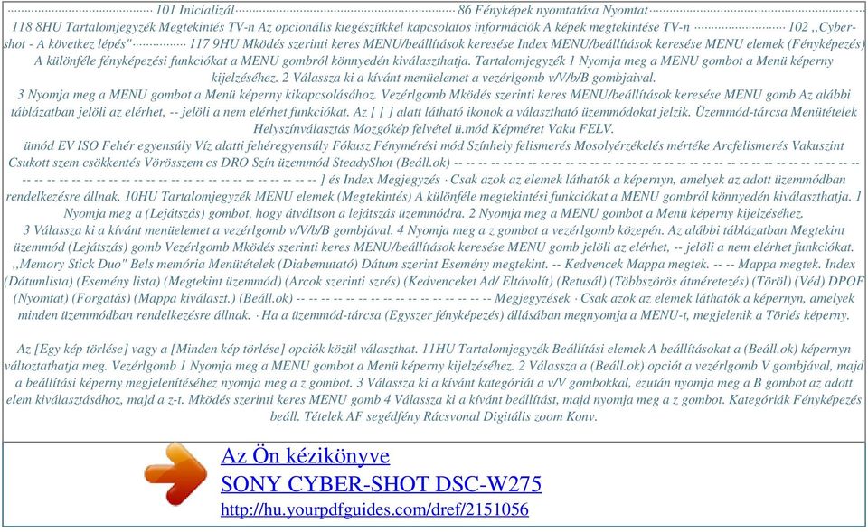 Tartalomjegyzék 1 Nyomja meg a MENU gombot a Menü képerny kijelzéséhez. 2 Válassza ki a kívánt menüelemet a vezérlgomb v/v/b/b gombjaival. 3 Nyomja meg a MENU gombot a Menü képerny kikapcsolásához.