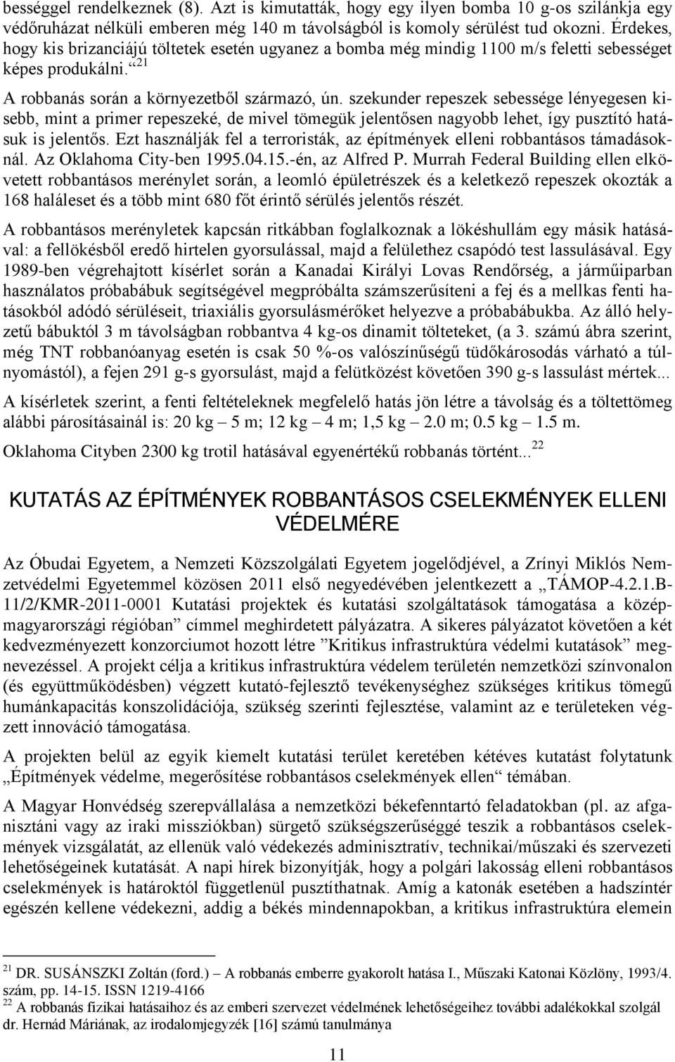 szekunder repeszek sebessége lényegesen kisebb, mint a primer repeszeké, de mivel tömegük jelentősen nagyobb lehet, így pusztító hatásuk is jelentős.