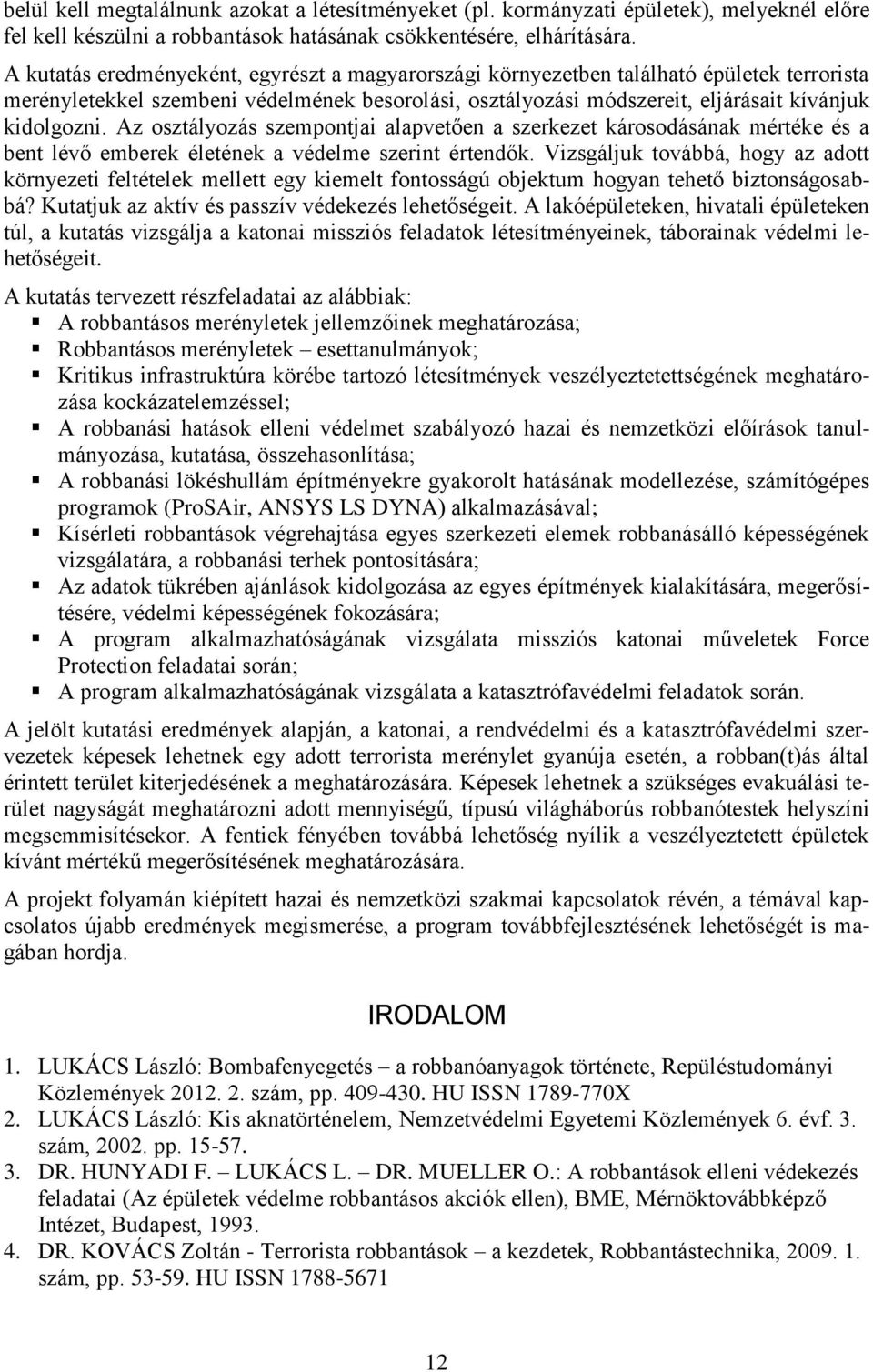 Az osztályozás szempontjai alapvetően a szerkezet károsodásának mértéke és a bent lévő emberek életének a védelme szerint értendők.