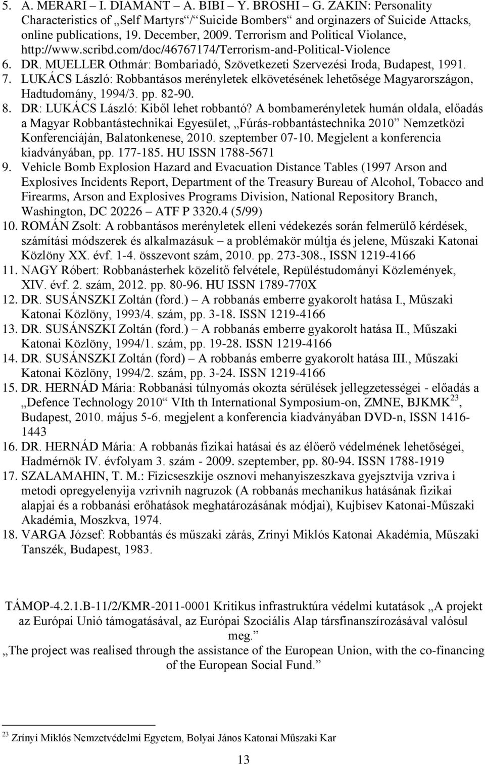LUKÁCS László: Robbantásos merényletek elkövetésének lehetősége Magyarországon, Hadtudomány, 1994/3. pp. 82-90. 8. DR: LUKÁCS László: Kiből lehet robbantó?
