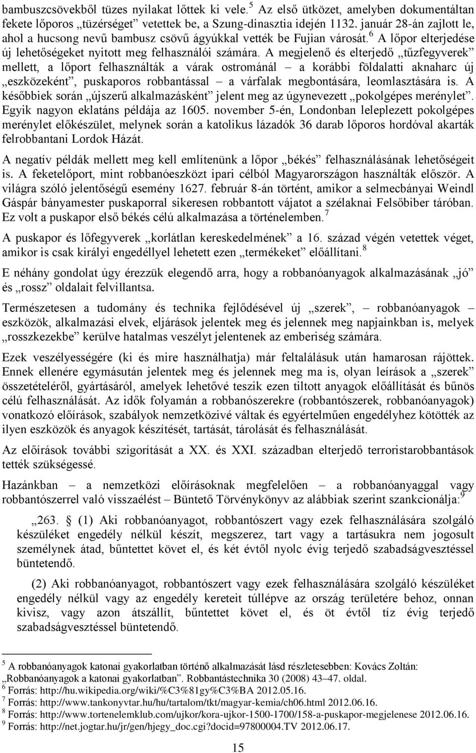 A megjelenő és elterjedő tűzfegyverek mellett, a lőport felhasználták a várak ostrománál a korábbi földalatti aknaharc új eszközeként, puskaporos robbantással a várfalak megbontására, leomlasztására