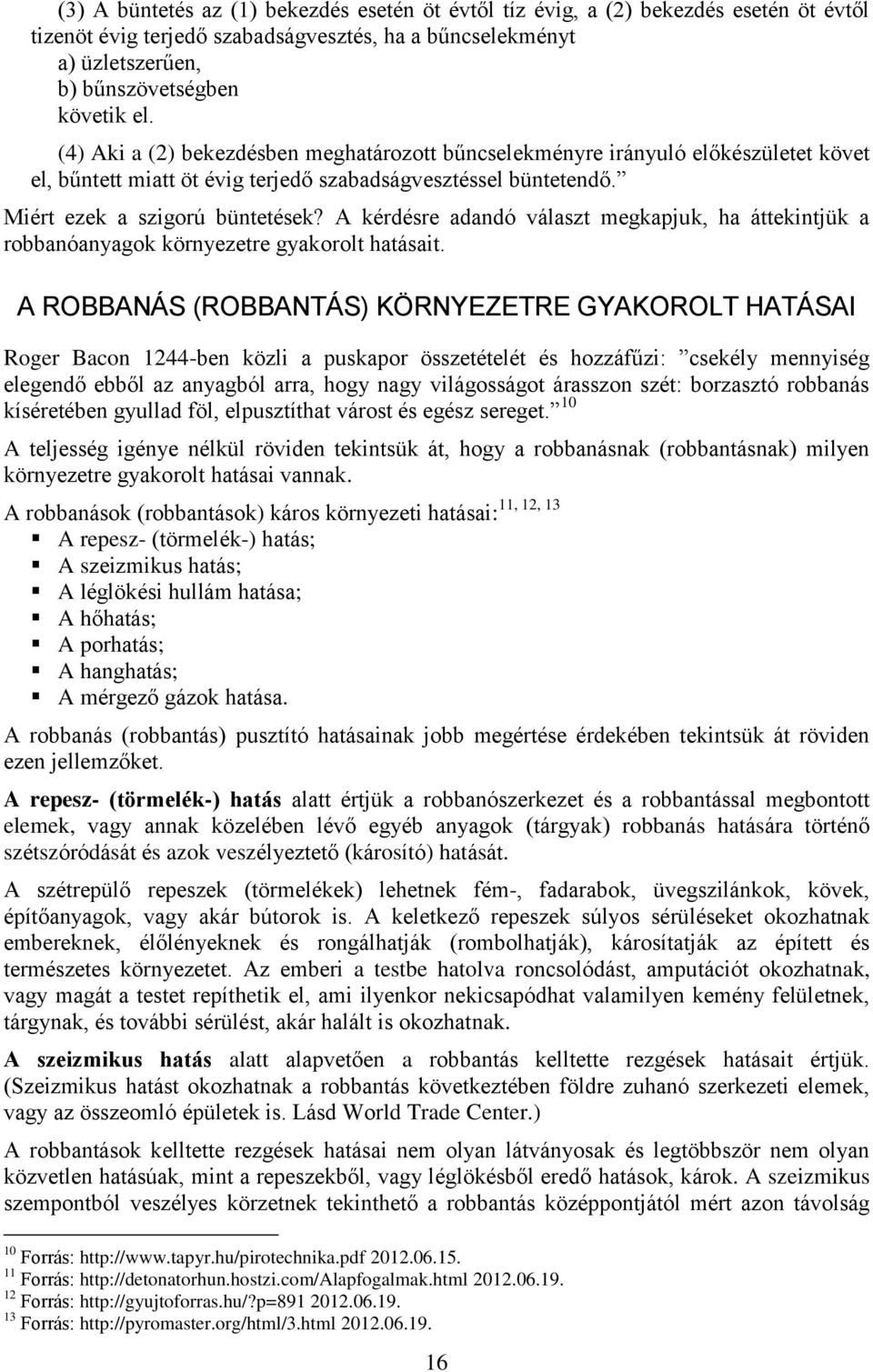 A kérdésre adandó választ megkapjuk, ha áttekintjük a robbanóanyagok környezetre gyakorolt hatásait.