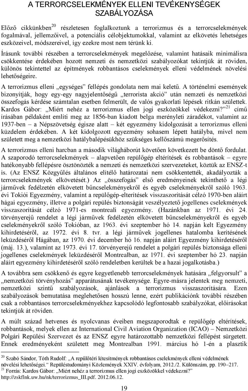 Írásunk további részében a terrorcselekmények megelőzése, valamint hatásaik minimálisra csökkentése érdekében hozott nemzeti és nemzetközi szabályozókat tekintjük át röviden, különös tekintettel az