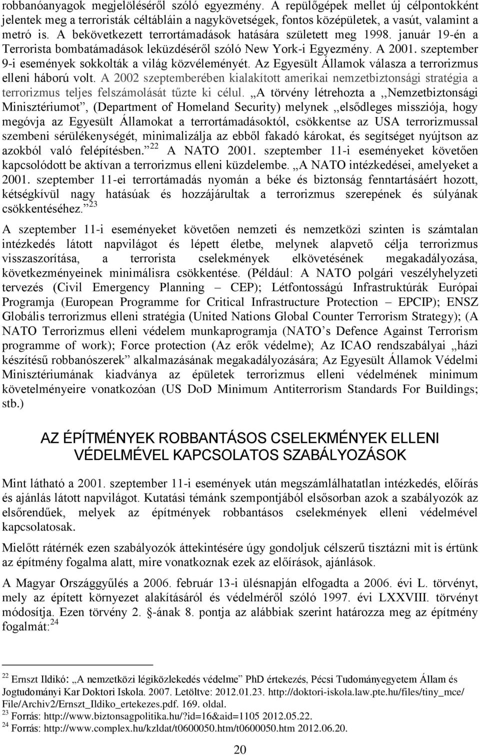 szeptember 9-i események sokkolták a világ közvéleményét. Az Egyesült Államok válasza a terrorizmus elleni háború volt.