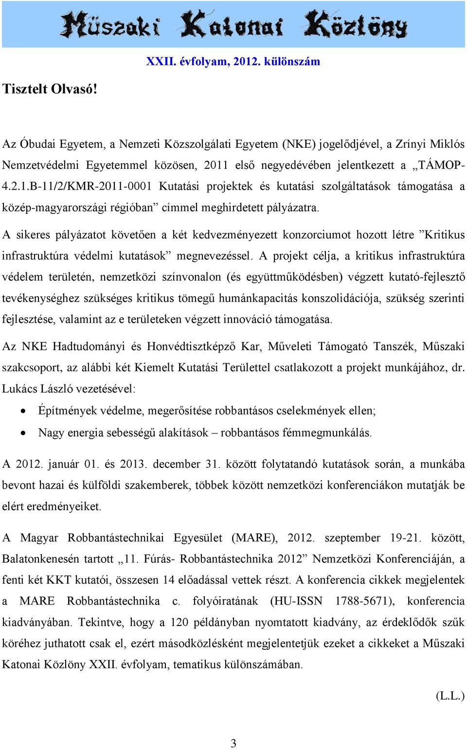 első negyedévében jelentkezett a TÁMOP- 4.2.1.B-11/2/KMR-2011-0001 Kutatási projektek és kutatási szolgáltatások támogatása a közép-magyarországi régióban címmel meghirdetett pályázatra.