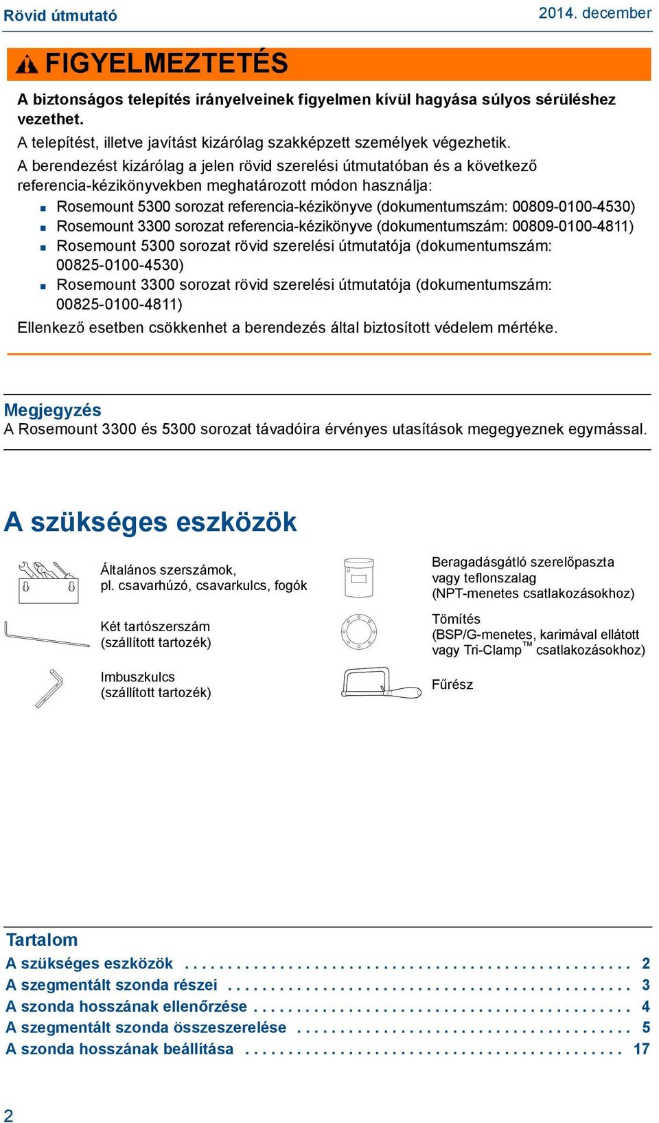 00809-0100-4530) Rosemount 3300 sorozat referencia-kézikönyve (dokumentumszám: 00809-0100-4811) Rosemount 5300 sorozat rövid szerelési útmutatója (dokumentumszám: 00825-0100-4530) Rosemount 3300