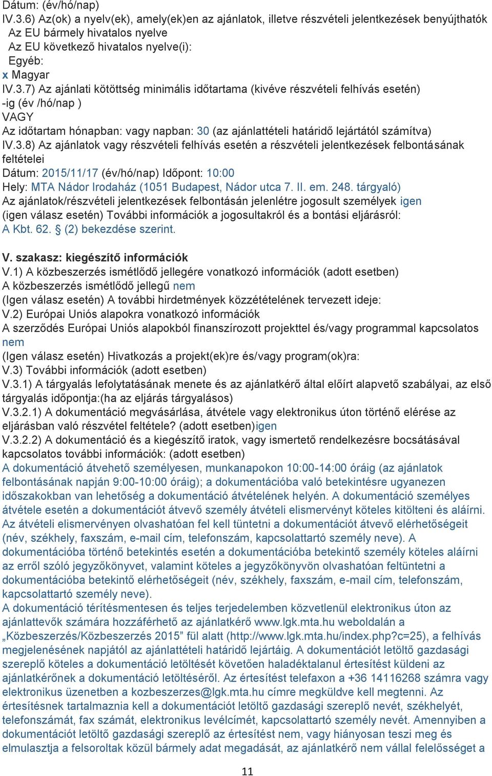 7) Az ajánlati kötöttség minimális időtartama (kivéve részvételi felhívás esetén) -ig (év /hó/nap ) VAGY Az időtartam hónapban: vagy napban: 30