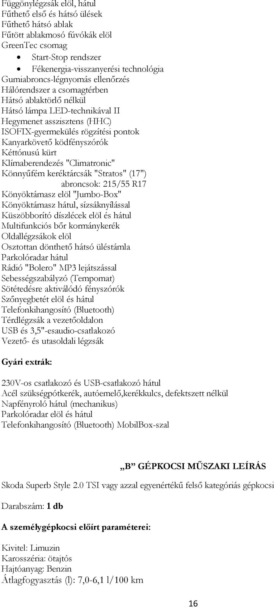 ködfényszórók Kéttónusú kürt Klímaberendezés ''Climatronic'' Könnyűfém keréktárcsák "Stratos" (17") abroncsok: 215/55 R17 Könyöktámasz elöl ''Jumbo-Box'' Könyöktámasz hátul, sízsáknyílással