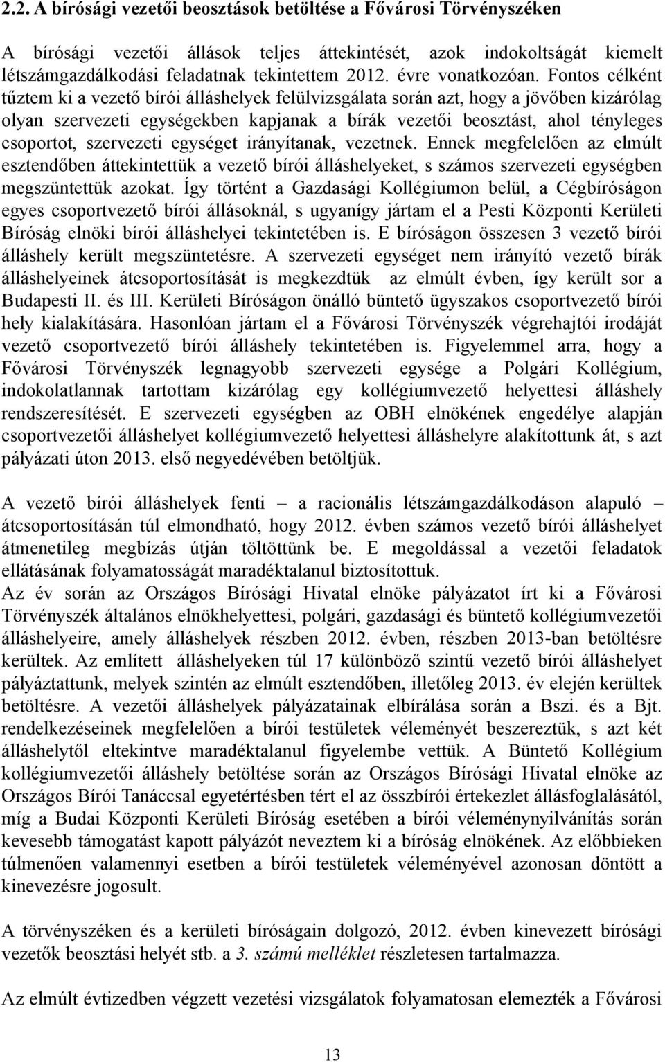 Fontos célként tűztem ki a vezető bírói álláshelyek felülvizsgálata során azt, hogy a jövőben kizárólag olyan szervezeti egységekben kapjanak a bírák vezetői beosztást, ahol tényleges csoportot,