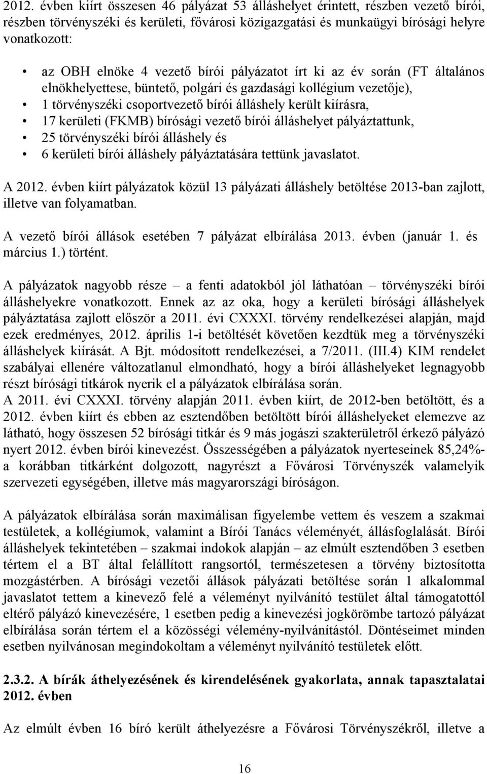 kerületi (FKMB) bírósági vezető bírói álláshelyet pályáztattunk, 25 törvényszéki bírói álláshely és 6 kerületi bírói álláshely pályáztatására tettünk javaslatot. A 2012.