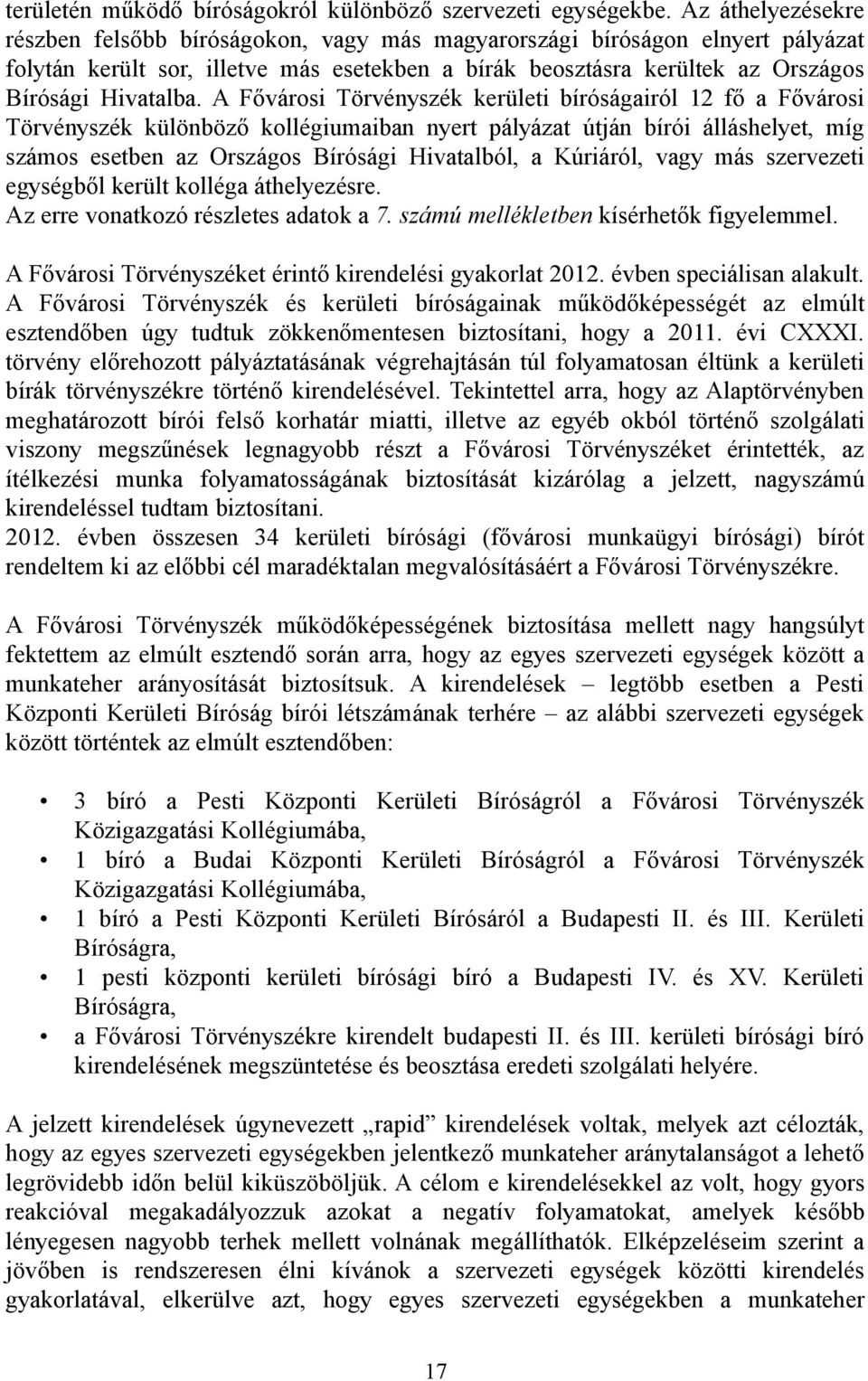 A Fővárosi Törvényszék kerületi bíróságairól 12 fő a Fővárosi Törvényszék különböző kollégiumaiban nyert pályázat útján bírói álláshelyet, míg számos esetben az Országos Bírósági Hivatalból, a