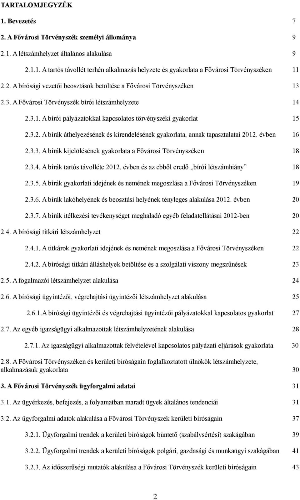 évben 16 2.3.3. A bírák kijelölésének gyakorlata a Fővárosi Törvényszéken 18 2.3.4. A bírák tartós távolléte 2012. évben és az ebből eredő bírói létszámhiány 18 2.3.5.