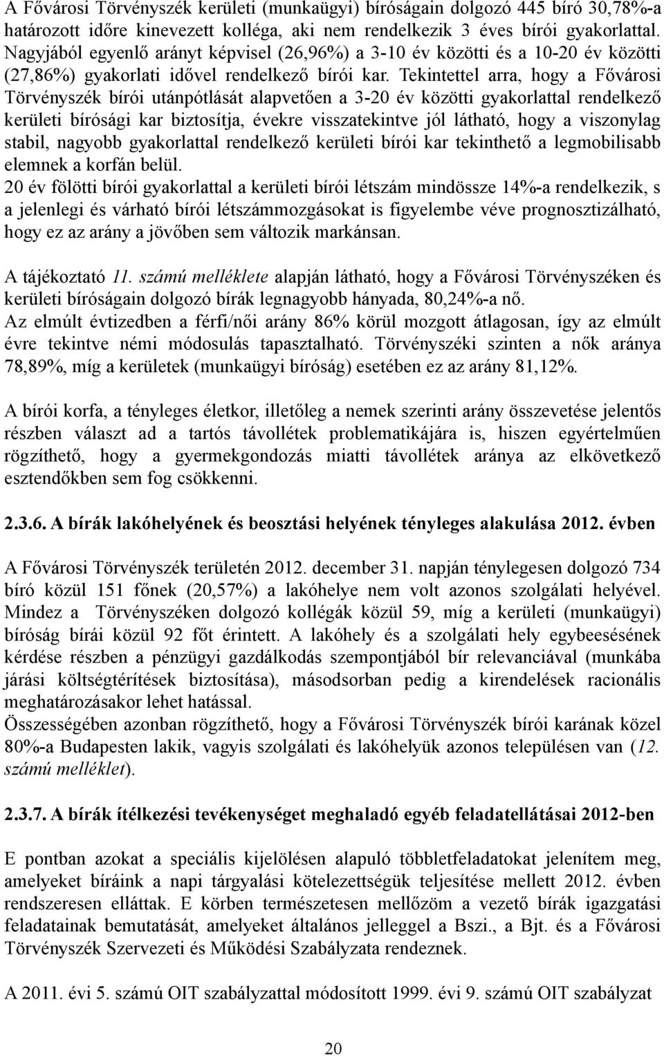 Tekintettel arra, hogy a Fővárosi Törvényszék bírói utánpótlását alapvetően a 3-20 év közötti gyakorlattal rendelkező kerületi bírósági kar biztosítja, évekre visszatekintve jól látható, hogy a