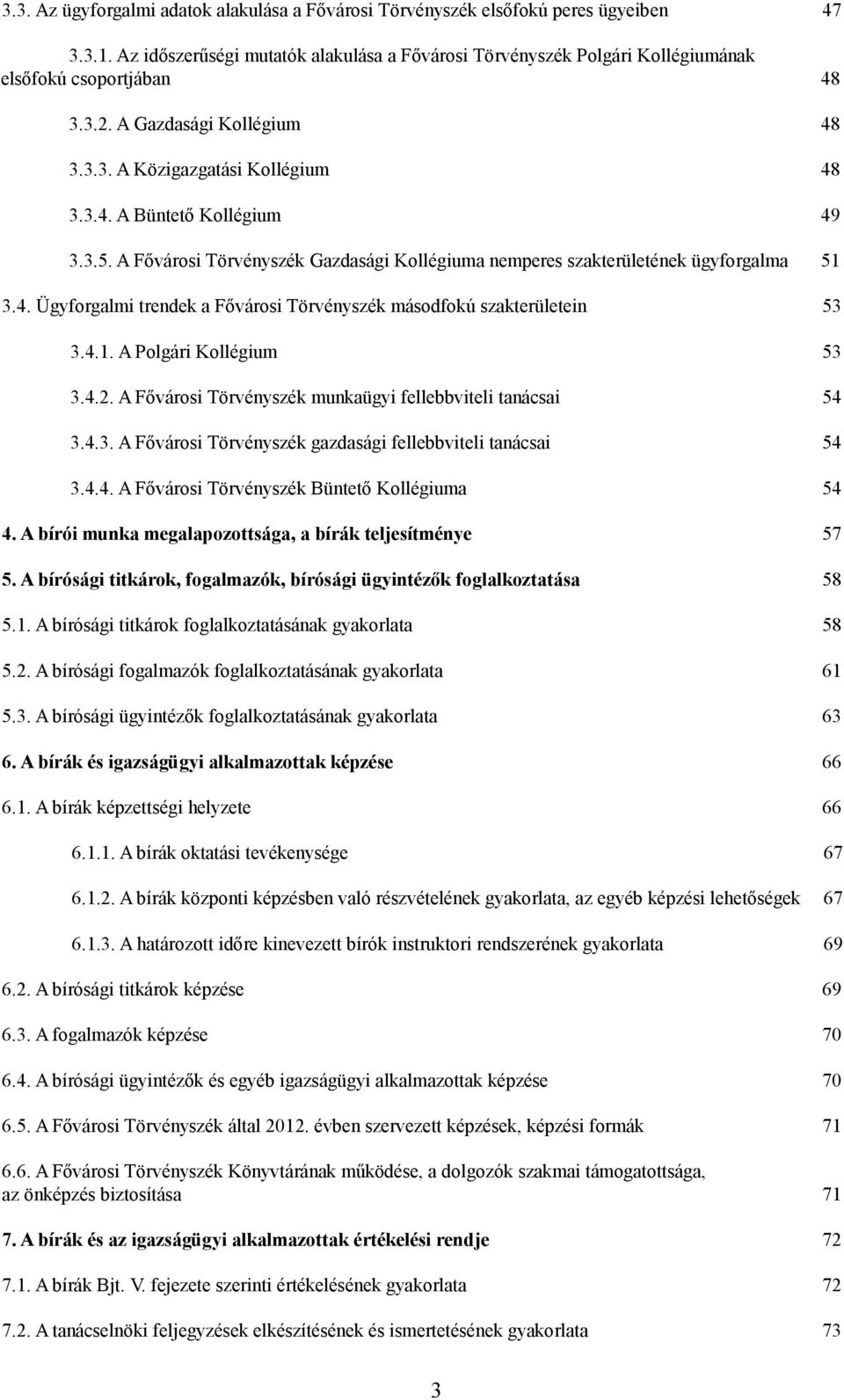 4.1. A Polgári Kollégium 53 3.4.2. A Fővárosi Törvényszék munkaügyi fellebbviteli tanácsai 54 3.4.3. A Fővárosi Törvényszék gazdasági fellebbviteli tanácsai 54 3.4.4. A Fővárosi Törvényszék Büntető Kollégiuma 54 4.