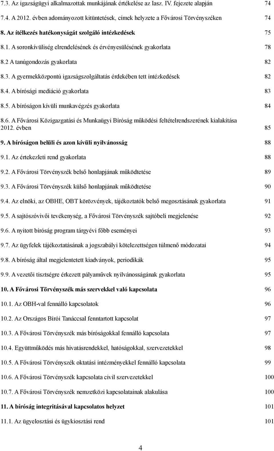 A gyermekközpontú igazságszolgáltatás érdekében tett intézkedések 82 8.4. A bírósági mediáció gyakorlata 83 8.5. A bíróságon kívüli munkavégzés gyakorlata 84 8.6.