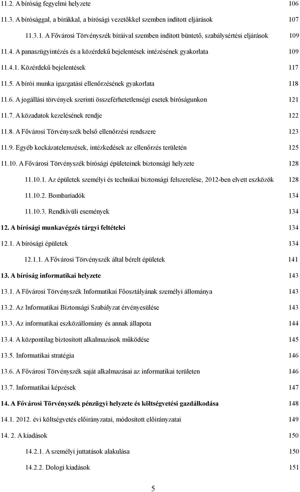 A jogállási törvények szerinti összeférhetetlenségi esetek bíróságunkon 121 11.7. A közadatok kezelésének rendje 122 11.8. A Fővárosi Törvényszék belső ellenőrzési rendszere 123 11.9.