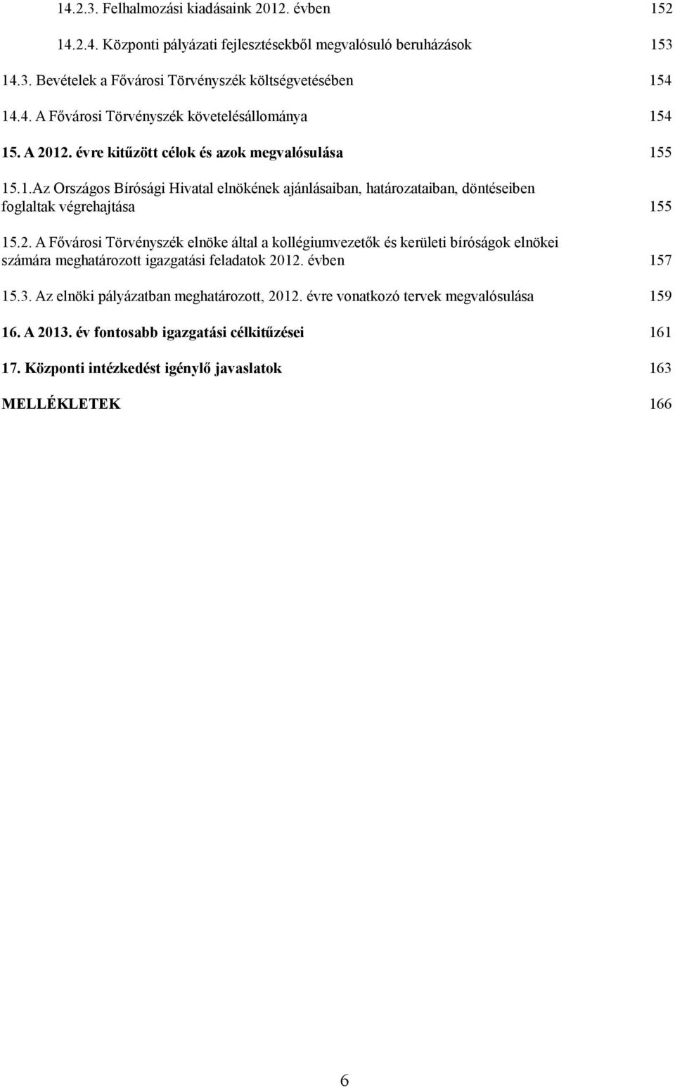 évben 157 15.3. Az elnöki pályázatban meghatározott, 2012. évre vonatkozó tervek megvalósulása 159 16. A 2013. év fontosabb igazgatási célkitűzései 161 17.