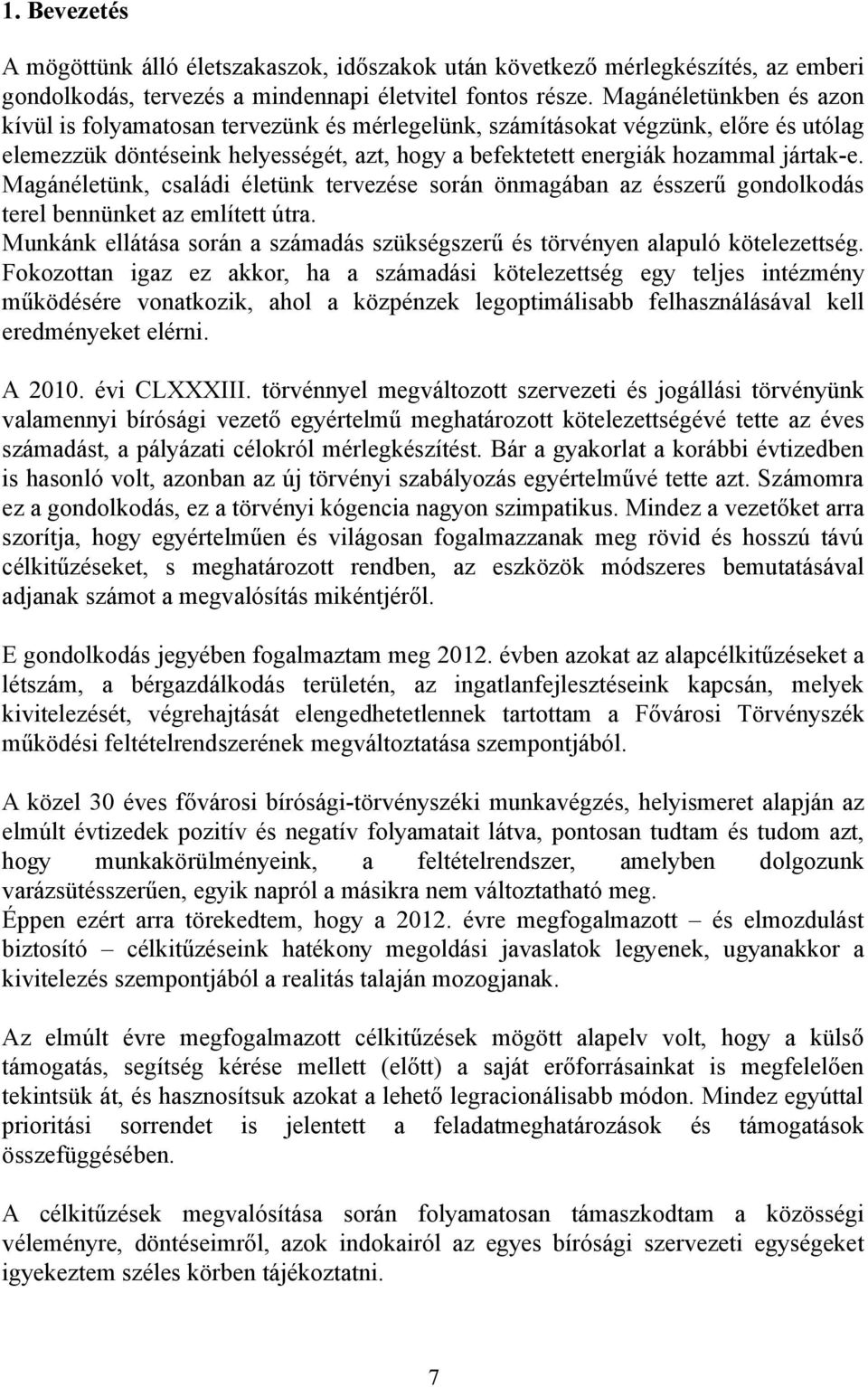 Magánéletünk, családi életünk tervezése során önmagában az ésszerű gondolkodás terel bennünket az említett útra. Munkánk ellátása során a számadás szükségszerű és törvényen alapuló kötelezettség.