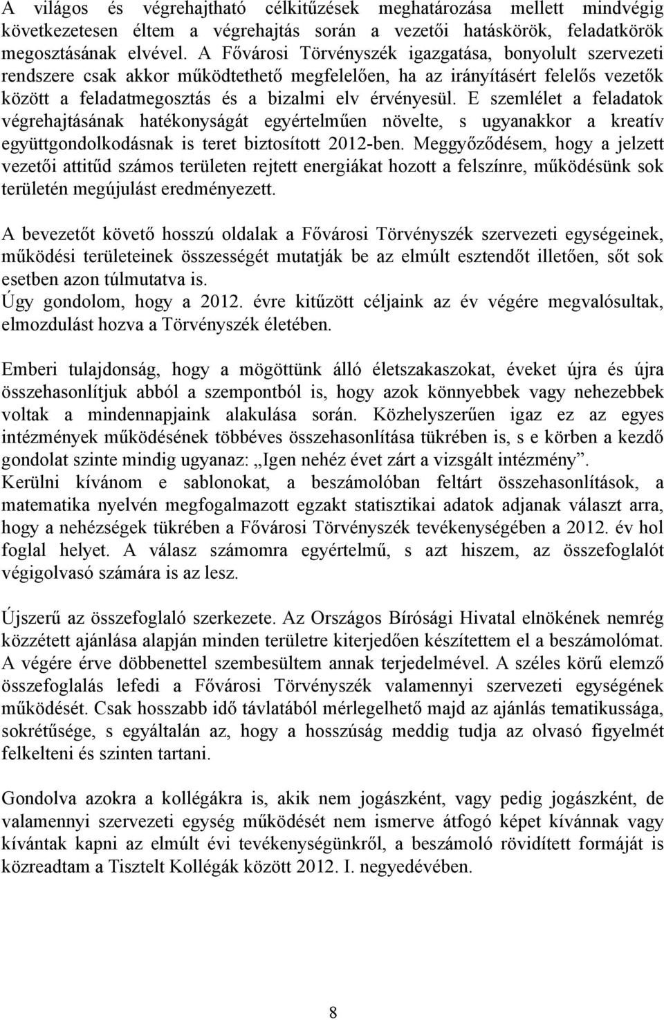E szemlélet a feladatok végrehajtásának hatékonyságát egyértelműen növelte, s ugyanakkor a kreatív együttgondolkodásnak is teret biztosított 2012-ben.