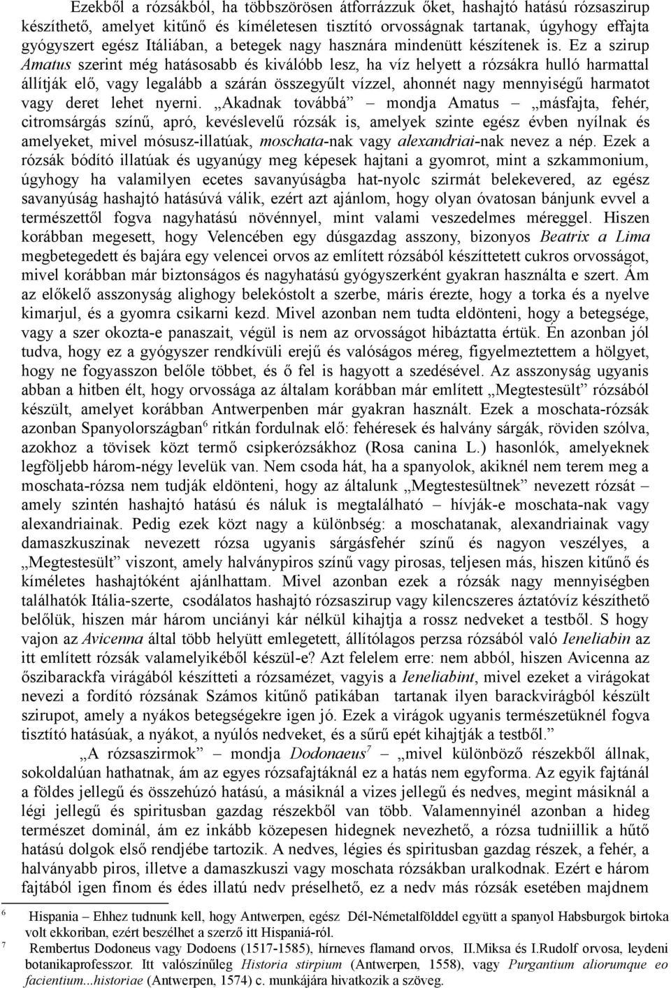 Ez a szirup Amatus szerint még hatásosabb és kiválóbb lesz, ha víz helyett a rózsákra hulló harmattal állítják elő, vagy legalább a szárán összegyűlt vízzel, ahonnét nagy mennyiségű harmatot vagy